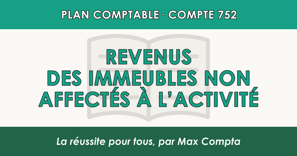 Compte 752 Revenus des immeubles non affectes a l'activite - PCG classe 7 produits - écriture comptable