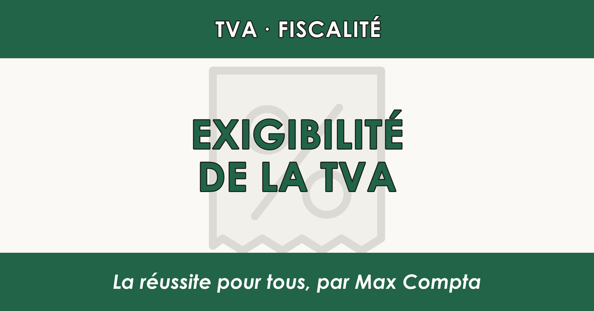 Exigibilité de la TVA : biens, services et acomptes - Max Compta