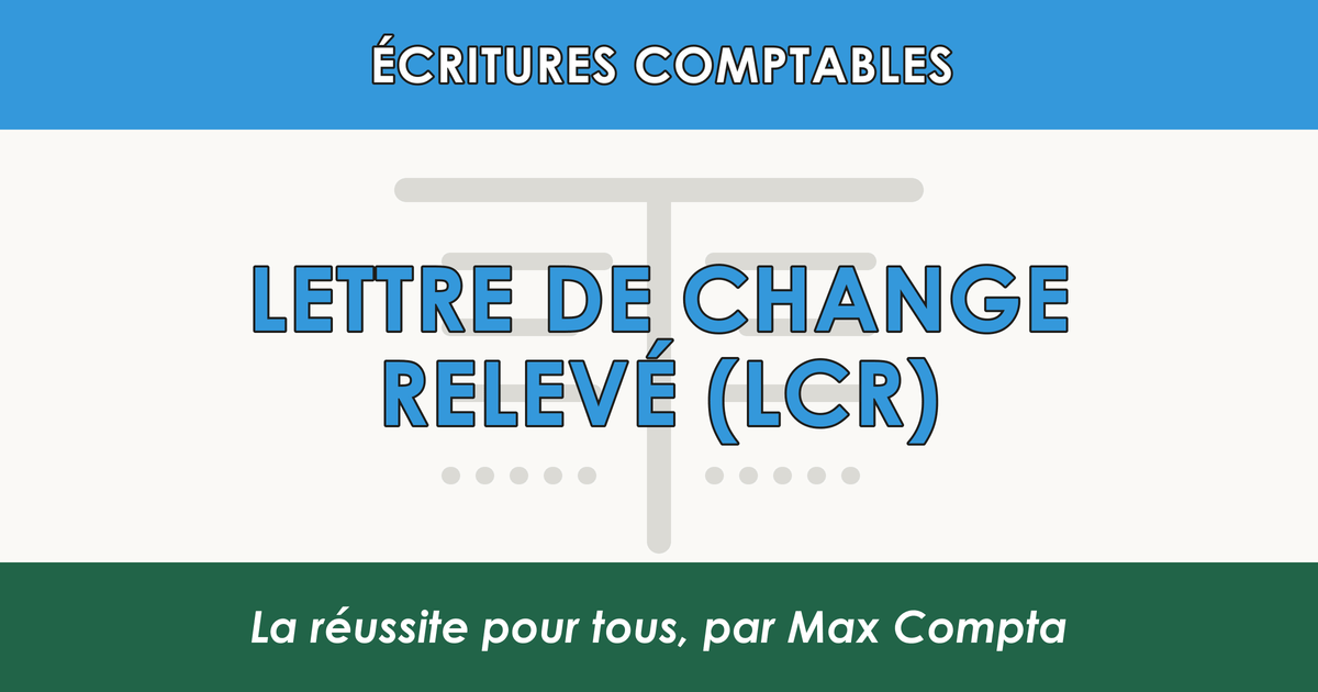 LCR (lettre de change relevé) : fonctionnement et comptabilisation - Max Compta