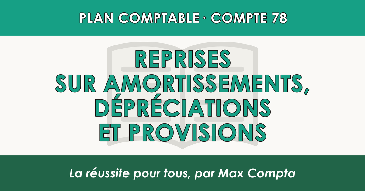Compte 78 Reprises sur amortissements, depreciations et provisions - PCG classe 7 produits - écriture comptable