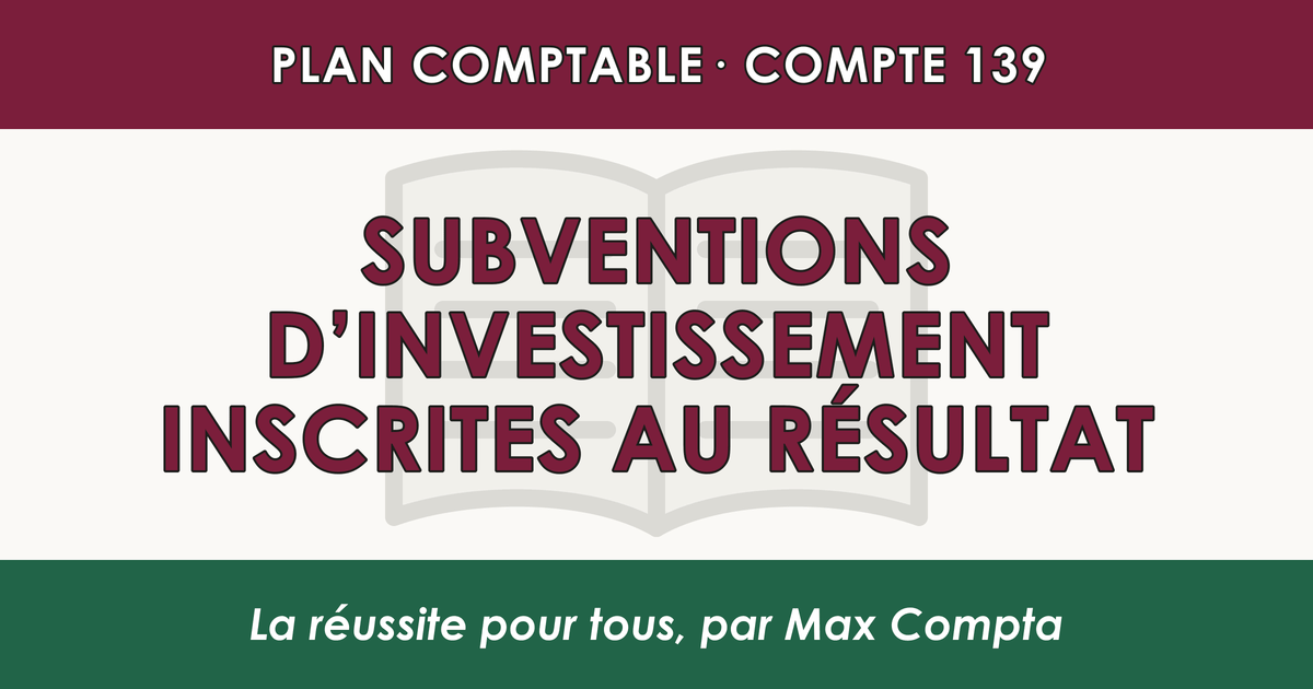 Compte 139 Subventions d'investissement inscrites au resultat - PCG classe 1 comptes de capitaux - écriture comptable