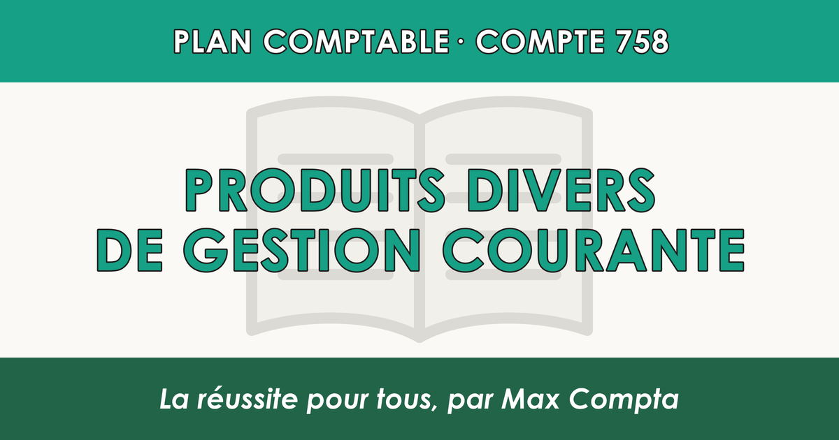 Compte 758 Produits divers de gestion courante - PCG classe 7 produits - écriture comptable
