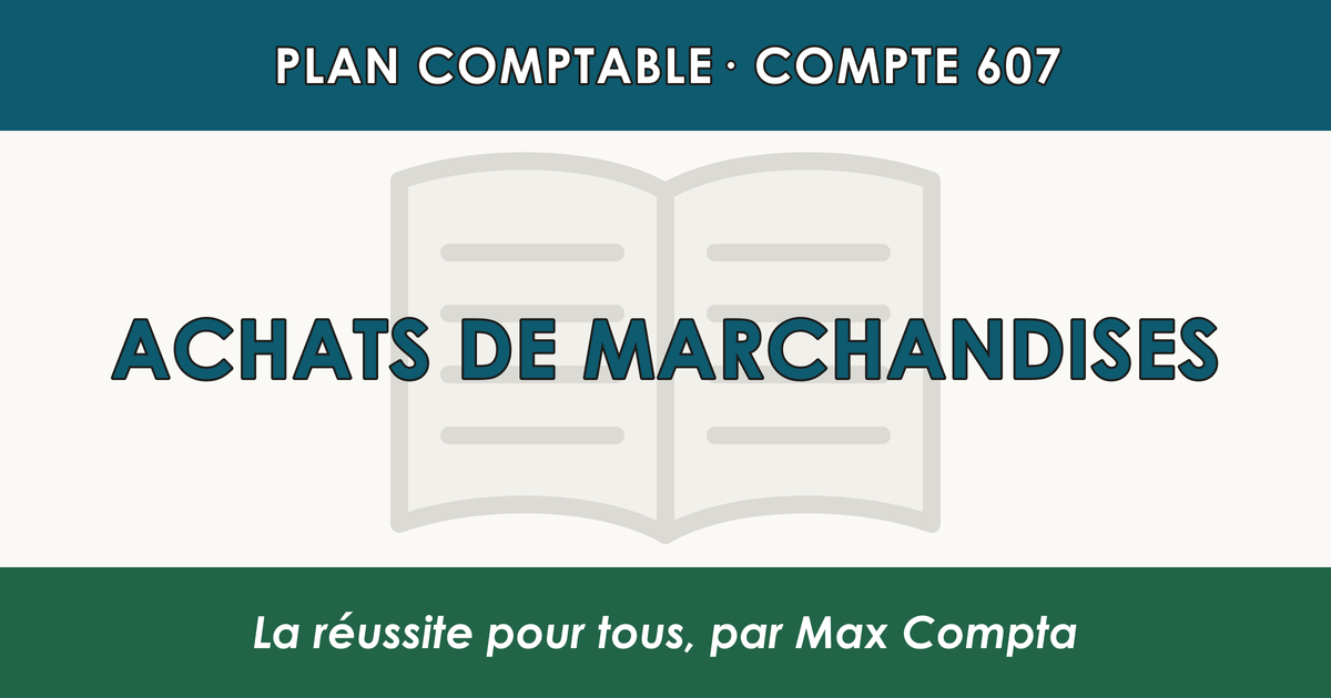 Compte 607 Achats de marchandises - plan comptable général PCG classe 6 charges - écriture comptable débité, solde débiteur