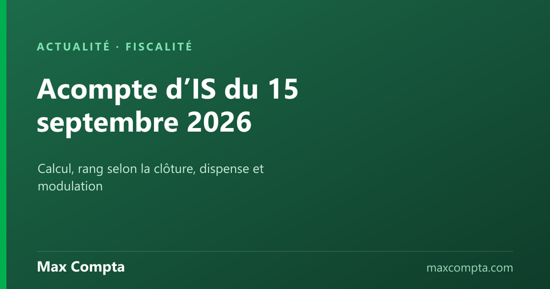 Acompte d’IS du 15 septembre 2026 : calcul et dispense - Max Compta