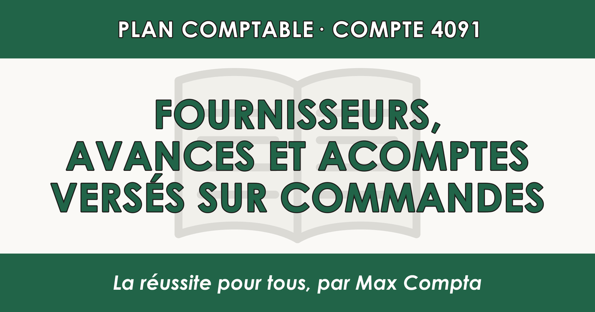 Compte 4091 Fournisseurs - Avances et acomptes verses sur commandes - PCG classe 4 comptes de tiers - écriture comptable