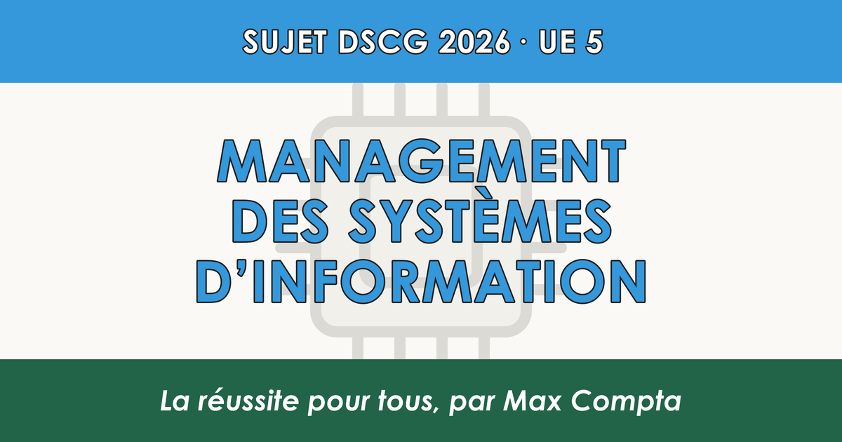Sujet DSCG 2026 UE 5 : ce qui est tombé en management des SI - Max Compta