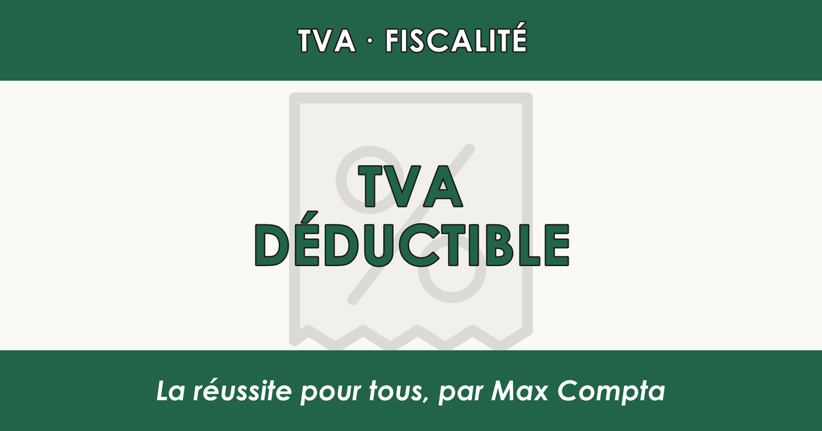 TVA déductible : conditions et droit à déduction - Max Compta