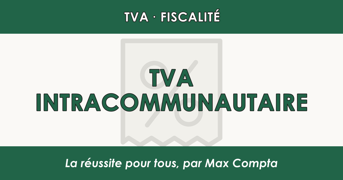TVA intracommunautaire : AIC, LIC et autoliquidation - Max Compta
