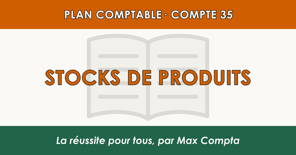 Compte 35 Stocks de produits - plan comptable général PCG classe 3 stocks et en-cours - écriture comptable solde débiteur