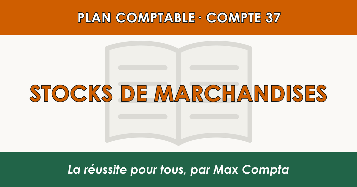 Compte 37 Stocks de marchandises - plan comptable général PCG classe 3 stocks et en-cours - écriture comptable solde débiteur