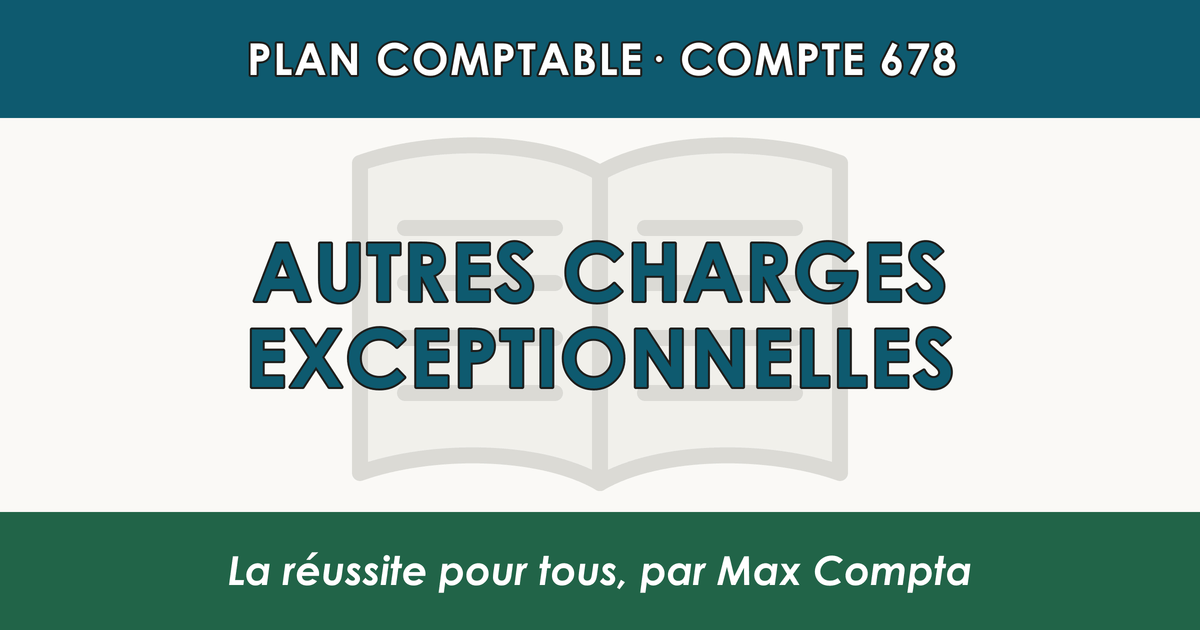 Compte 678 Autres charges exceptionnelles - PCG classe 6 charges - écriture comptable