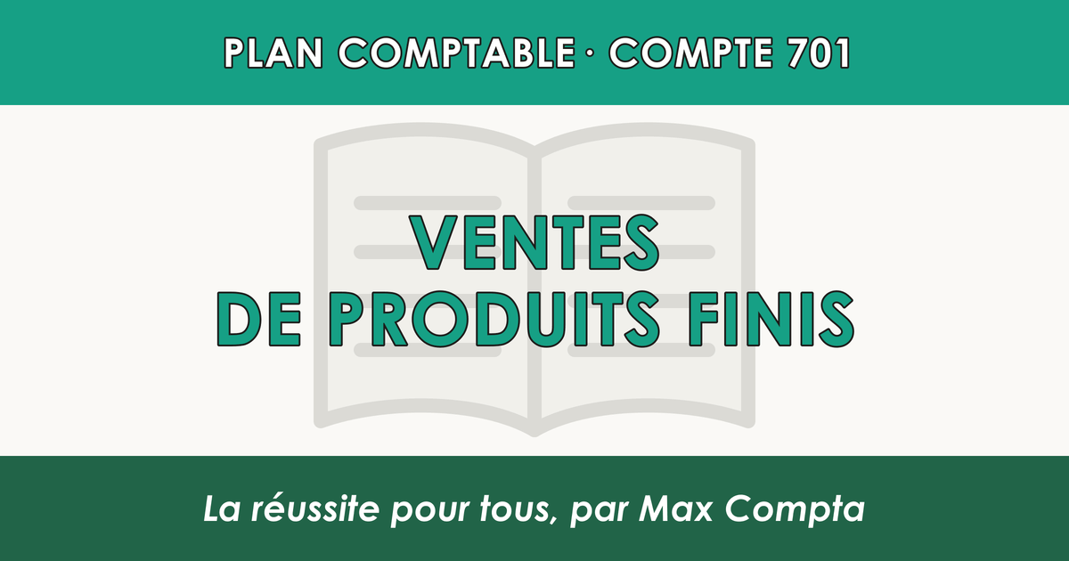 Compte 701 Ventes de produits finis - PCG classe 7 produits - écriture comptable