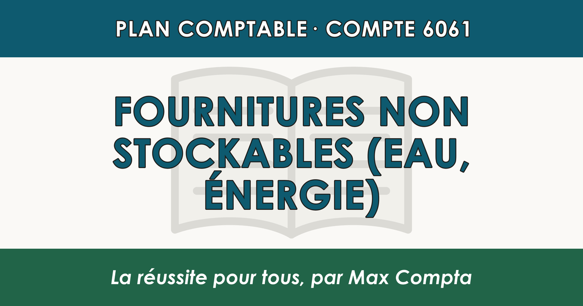 Compte 6061 Fournitures non stockables (eau, energie) - PCG classe 6 charges - écriture comptable