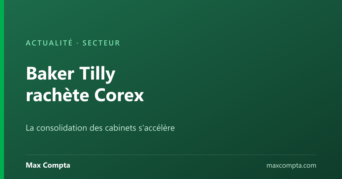 Baker Tilly rachète Corex : la consolidation des cabinets d'expertise comptable s'accélère — Max Compta