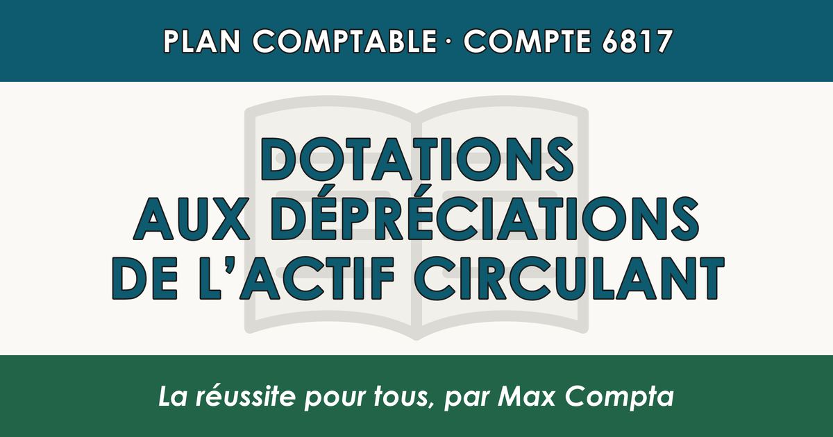 Compte 6817 Dotations aux depreciations de l'actif circulant - PCG classe 6 charges - écriture comptable