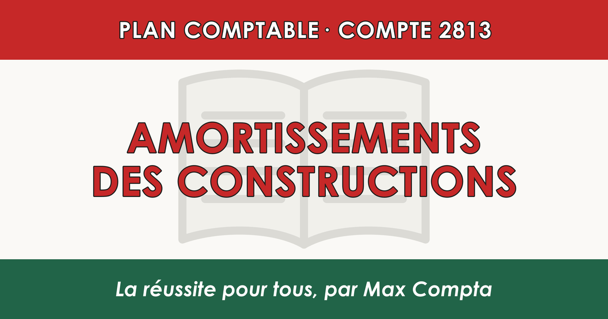 Compte 2813 Amortissements des constructions - PCG classe 2 immobilisations - écriture comptable