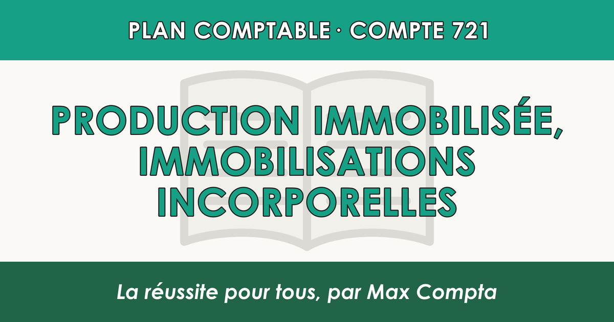 Compte 721 Production immobilisee - Immobilisations incorporelles - PCG classe 7 produits - écriture comptable