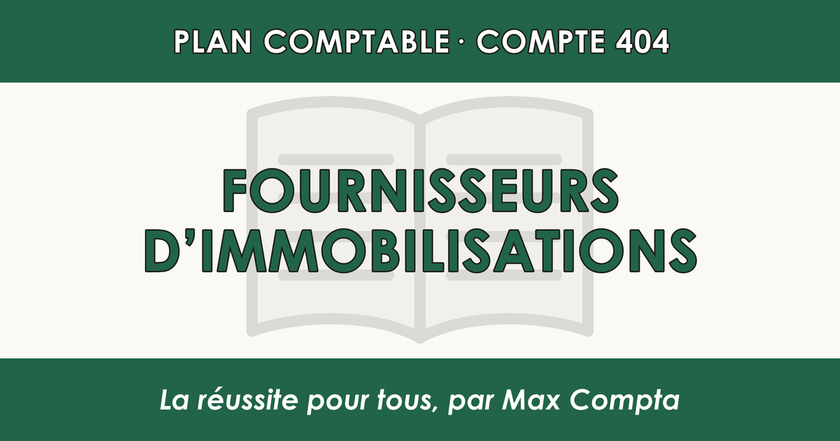 Compte 404 Fournisseurs d'immobilisations - PCG classe 4 comptes de tiers - écriture comptable