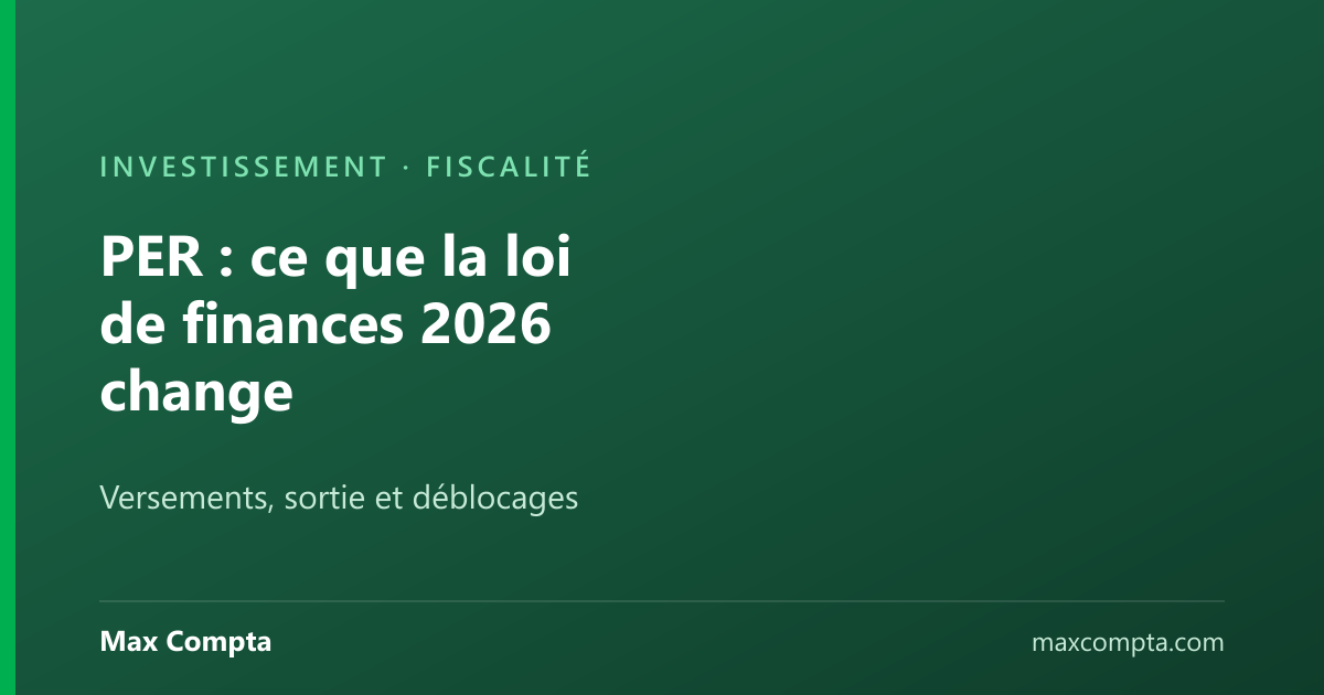 PER : ce que la loi de finances 2026 change à sa fiscalité - Max Compta