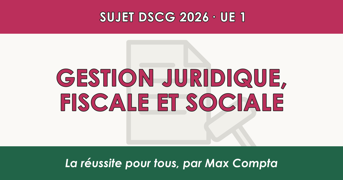 Sujet DSCG 2026 UE 1 : ce qui est tombé en gestion juridique - Max Compta