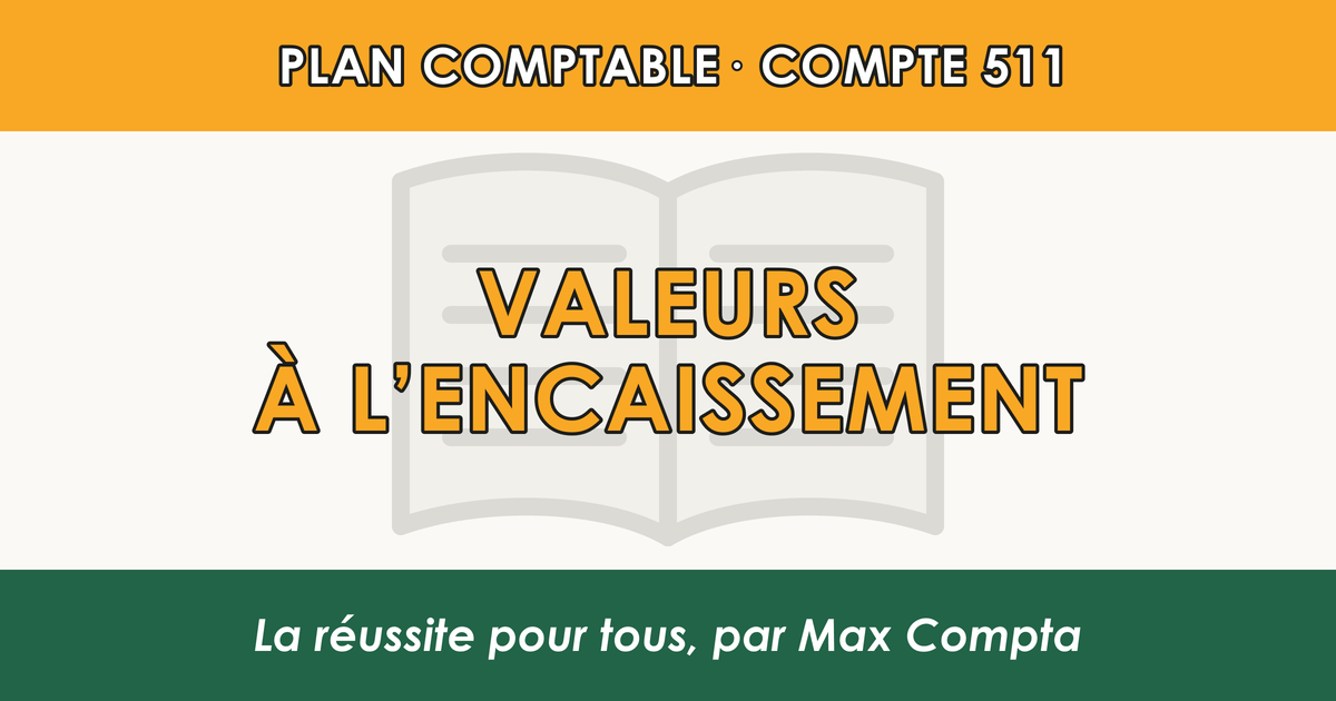 Compte 511 Valeurs a l'encaissement - PCG classe 5 comptes financiers - écriture comptable