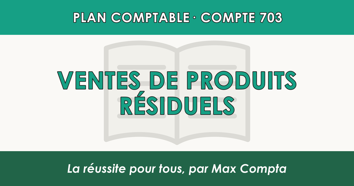 Compte 703 Ventes de produits residuels - PCG classe 7 produits - écriture comptable