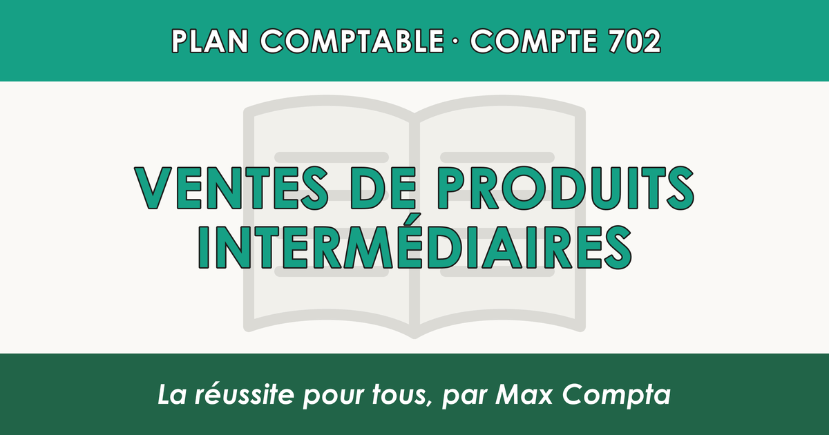Compte 702 Ventes de produits intermediaires - PCG classe 7 produits - écriture comptable