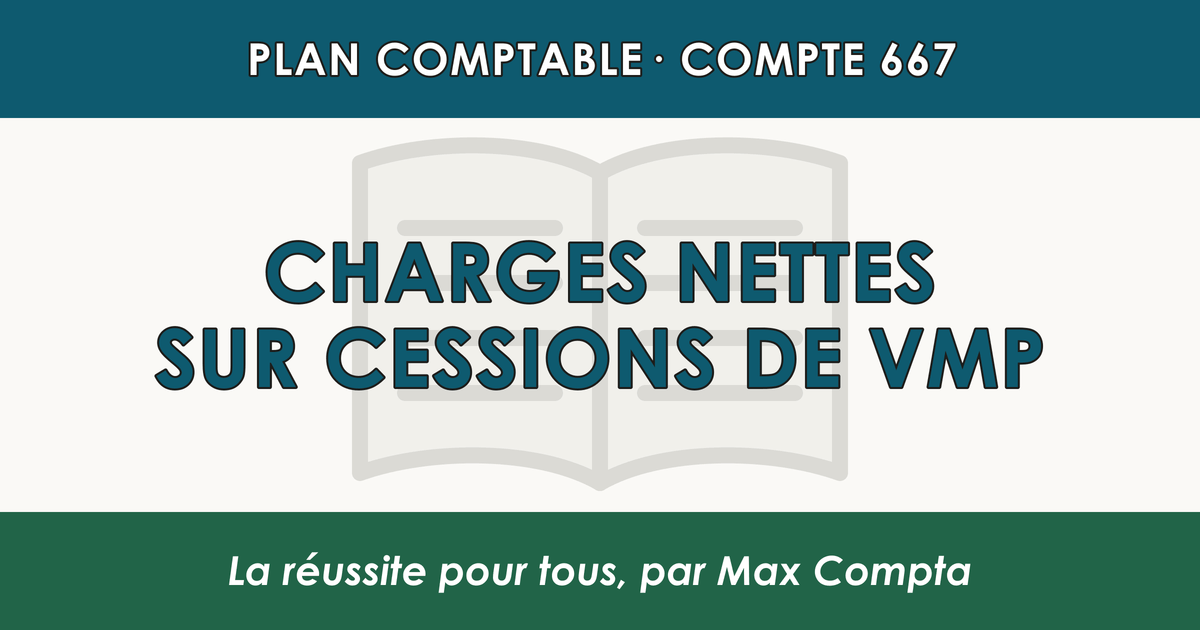 Compte 667 Charges nettes sur cessions de VMP - PCG classe 6 charges - écriture comptable