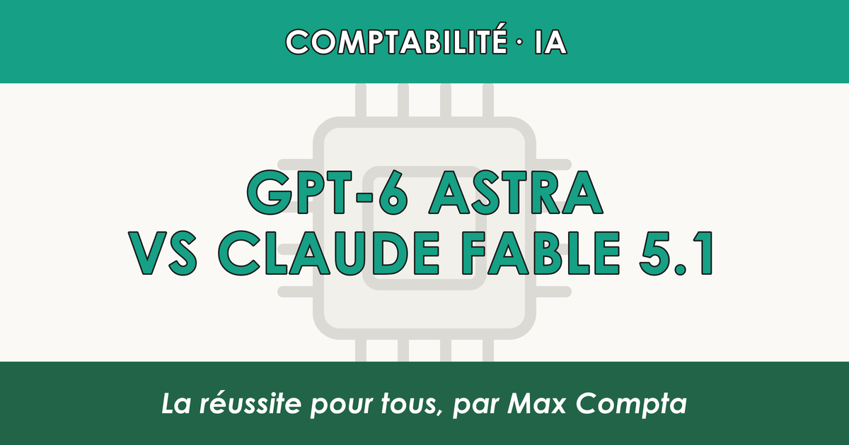 GPT-6 Astra vs Claude Fable 5.1 : ce qui change vraiment - Max Compta