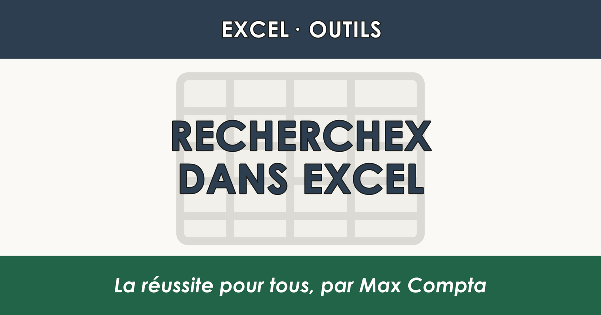 Fonction RECHERCHEX Excel : syntaxe et cas pratiques - Max Compta