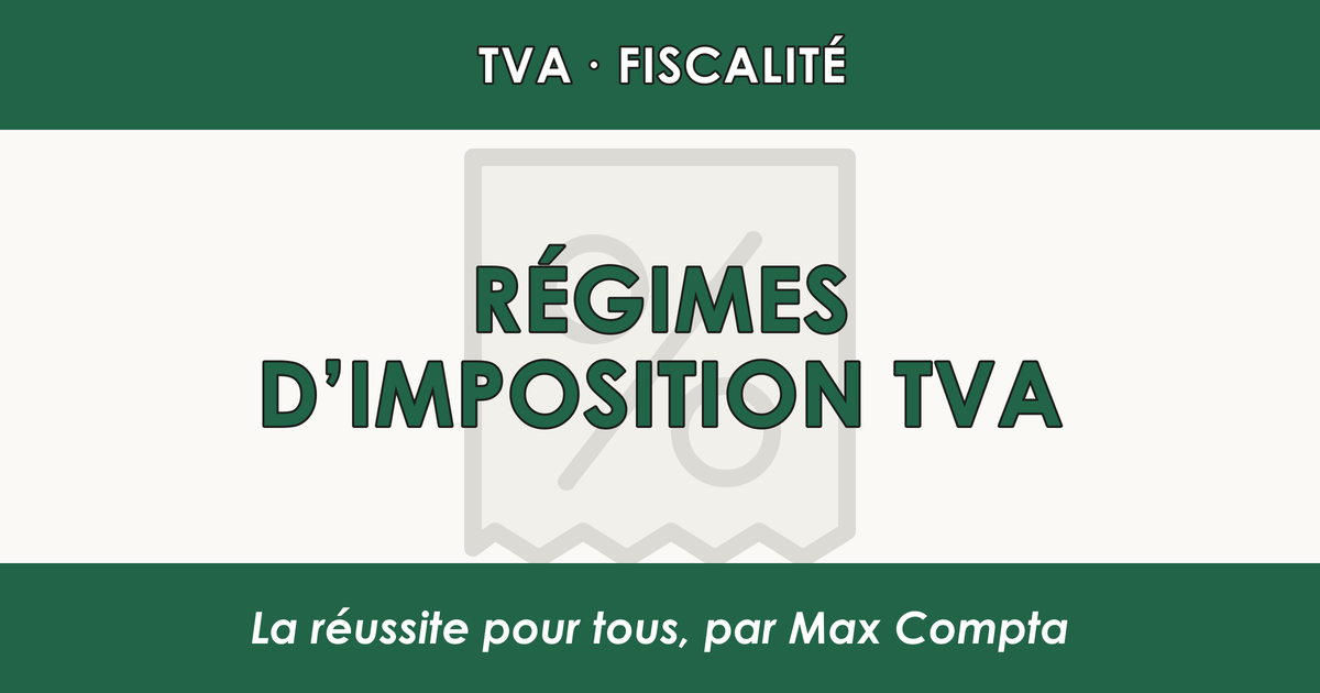 Régimes de TVA : franchise, réel simplifié et normal - Max Compta