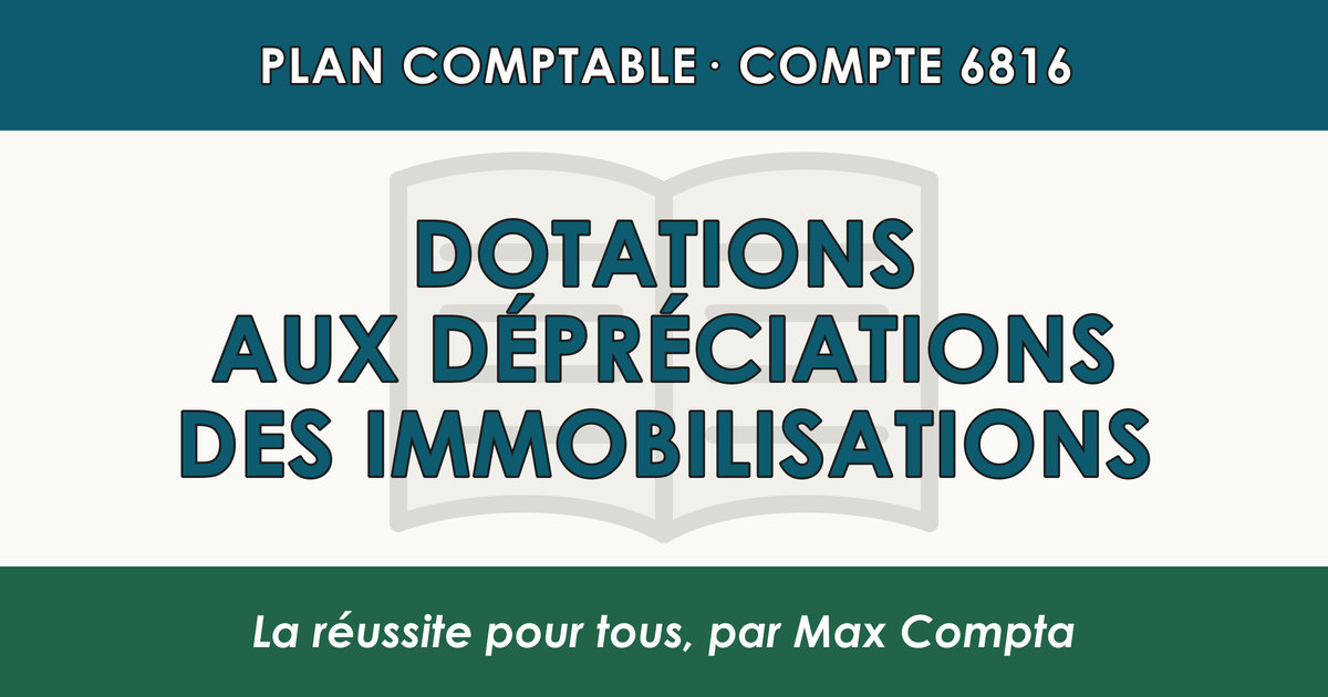 Compte 6816 Dotations aux depreciations des immobilisations - PCG classe 6 charges - écriture comptable
