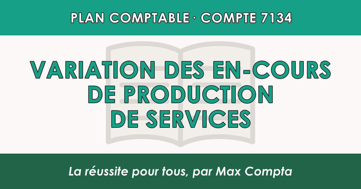Compte 7134 Variation des en-cours de production de services - PCG classe 7 produits - écriture comptable