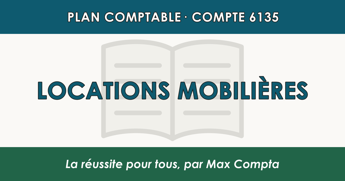 Compte 6135 Locations mobilieres - plan comptable général PCG classe 6 charges - écriture comptable débité, solde débiteur
