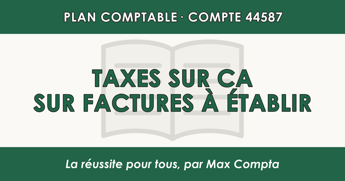 Compte 44587 Taxes sur CA sur factures a etablir - PCG classe 4 comptes de tiers - écriture comptable