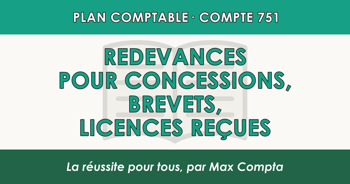 Compte 751 Redevances pour concessions, brevets, licences recues - PCG classe 7 produits - écriture comptable