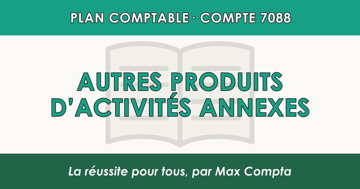 Compte 7088 Autres produits d'activites annexes - PCG classe 7 produits - écriture comptable