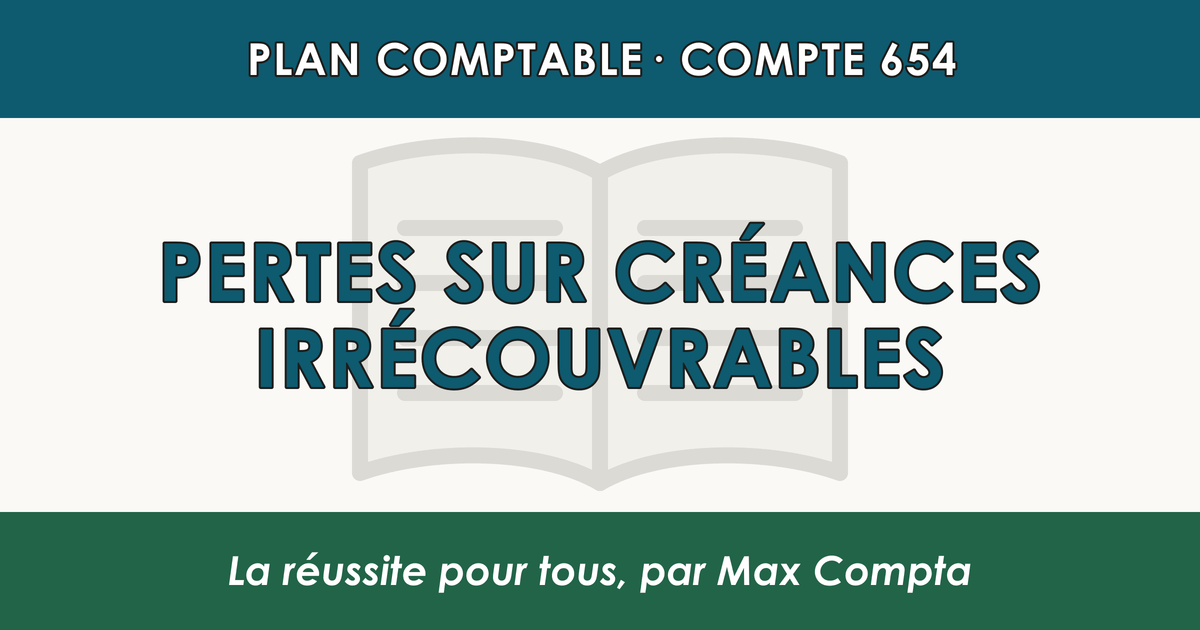 Compte 654 Pertes sur creances irrecouvrables - PCG classe 6 charges - écriture comptable