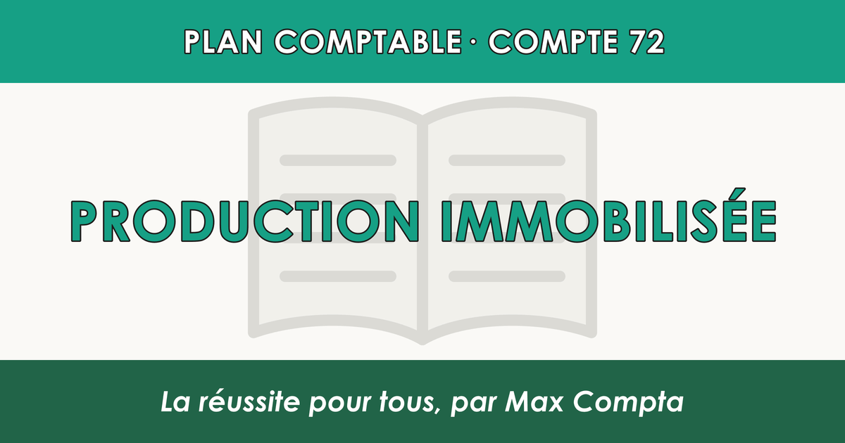 Compte 72 Production immobilisee - plan comptable général PCG classe 7 produits - écriture comptable crédité, solde créditeur