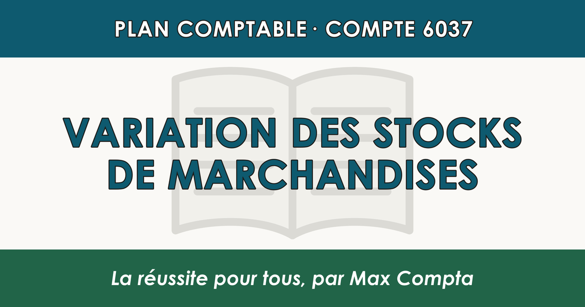 Compte 6037 Variation des stocks de marchandises - PCG classe 6 charges - écriture comptable
