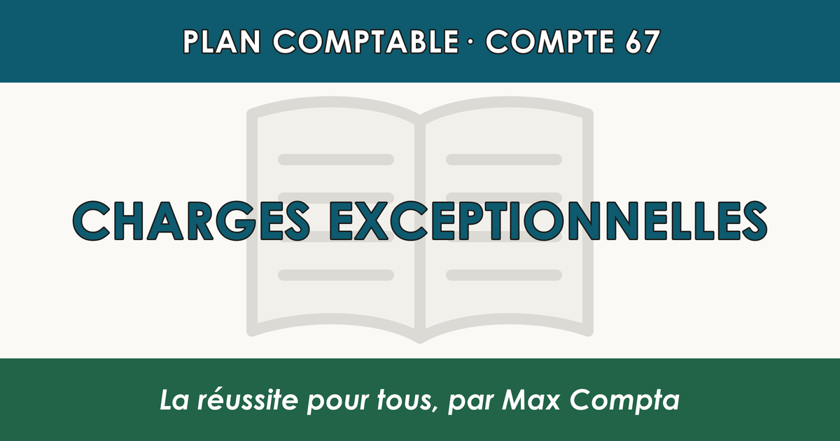 Compte 67 Charges exceptionnelles - plan comptable général PCG classe 6 charges - écriture comptable débité, solde débiteur