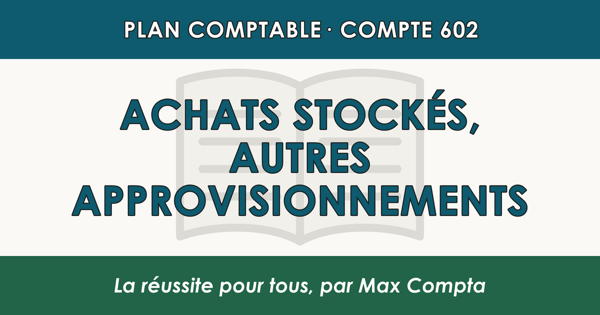 Compte 602 Achats stockes - Autres approvisionnements - PCG classe 6 charges - écriture comptable