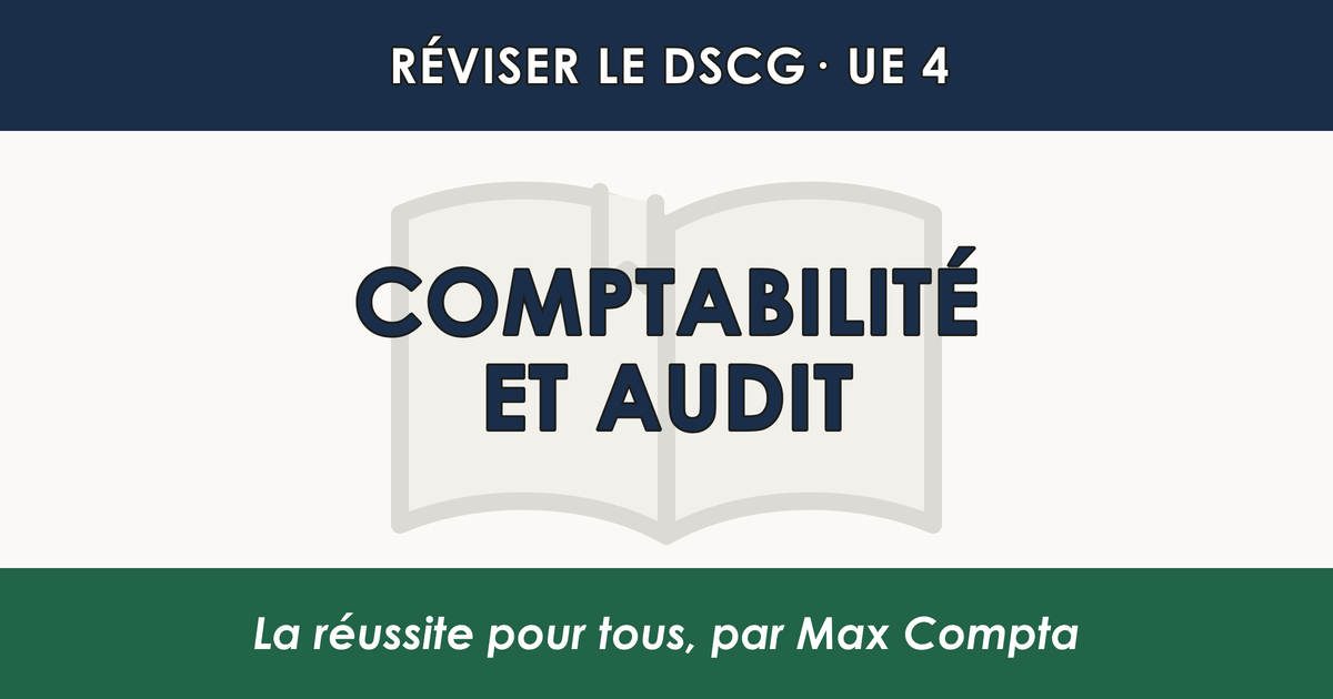 Comment réviser le DSCG UE 4 : Comptabilité et audit - Max Compta