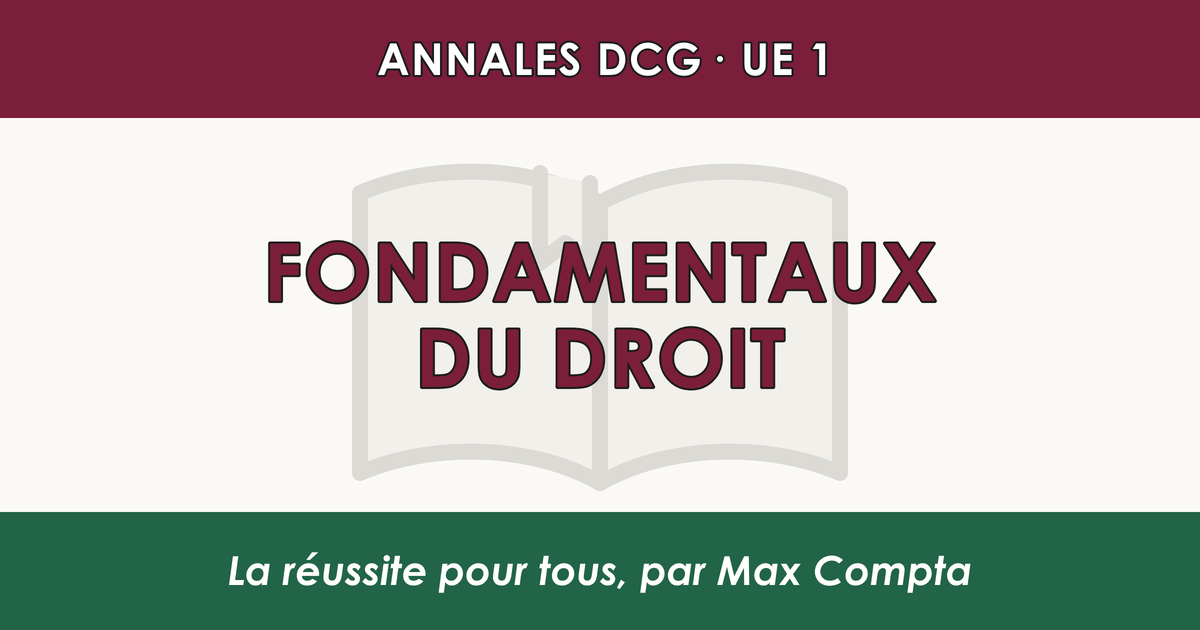 Annales DCG UE 1 Fondamentaux du droit : sujets et corrigés - Max Compta