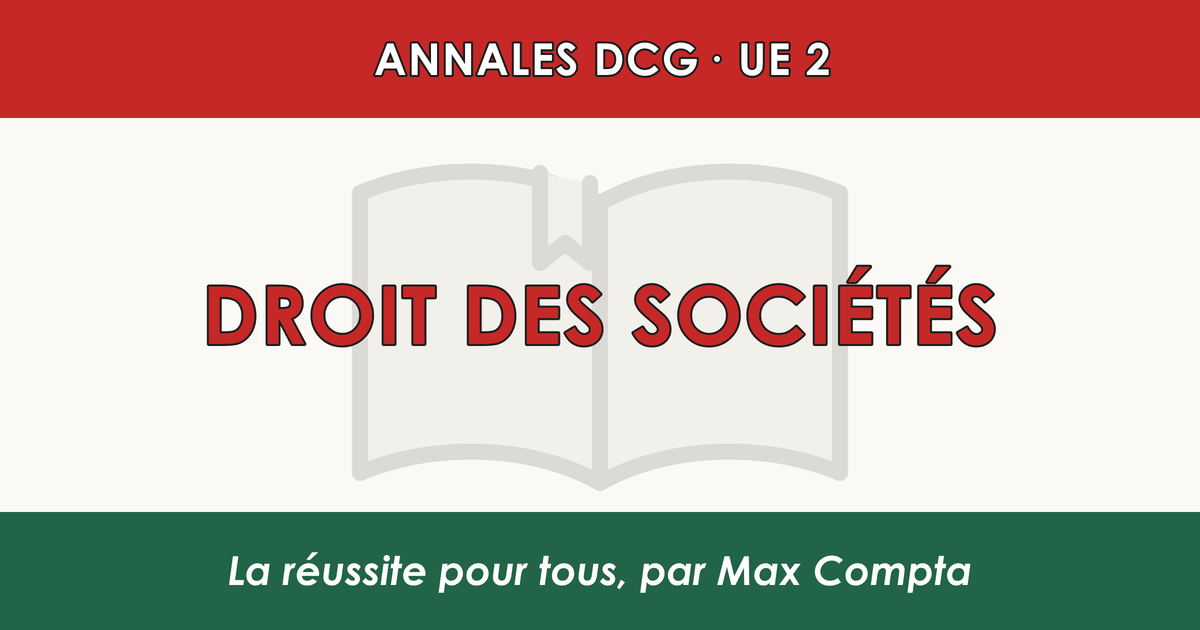 Annales DCG UE 2 Droit des sociétés : sujets et corrigés - Max Compta