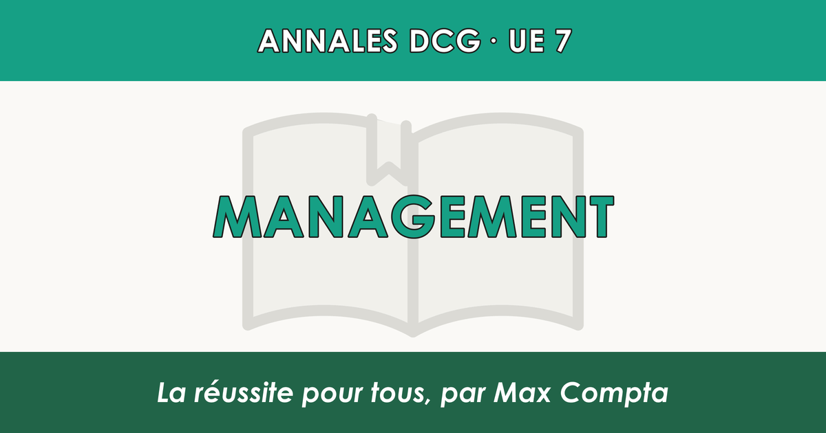 Annales DCG UE 7 Management : sujets et corrigés - Max Compta