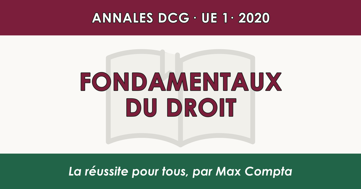 DCG 2020 UE 1 Fondamentaux du droit : sujet et corrigé - Max Compta