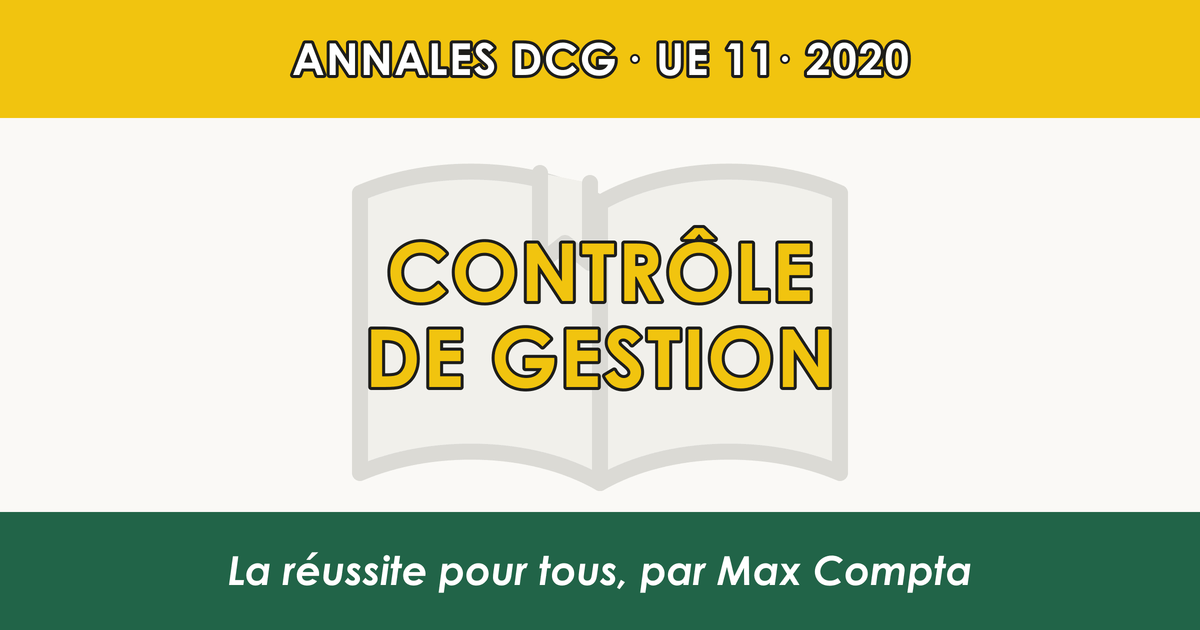 DCG 2020 UE 11 Contrôle de gestion : sujet et corrigé - Max Compta
