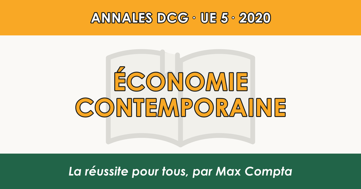 DCG 2020 UE 5 Économie contemporaine : sujet et corrigé - Max Compta