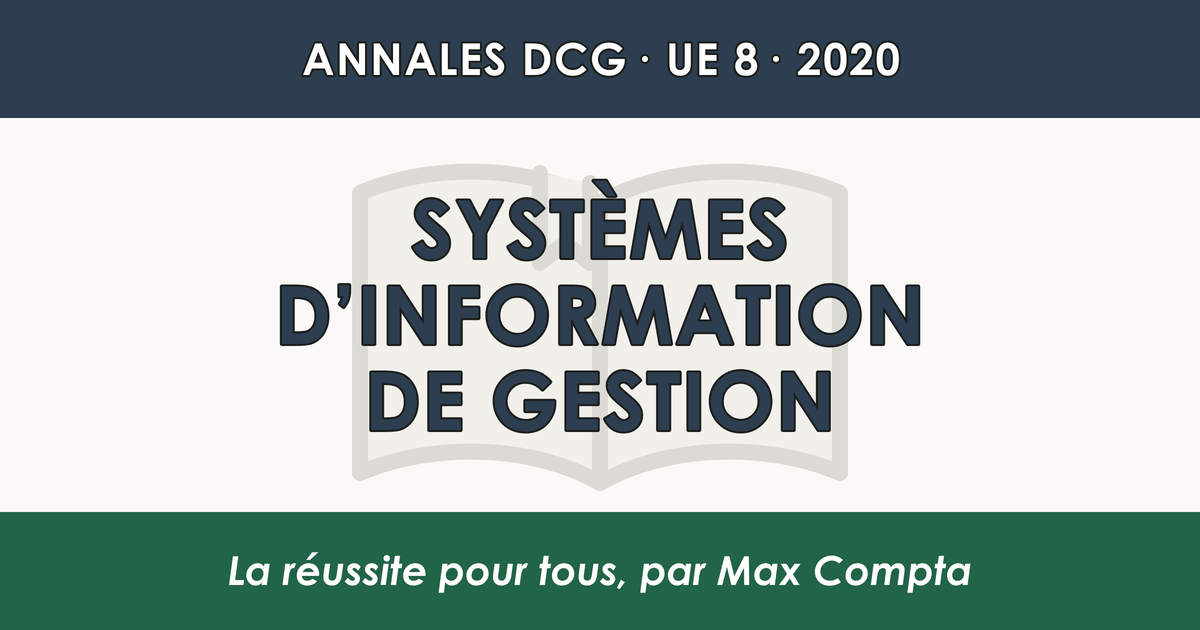 DCG 2020 UE 8 Systèmes d’information de gestion : sujet et corrigé - Max Compta